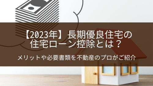 【2023年】長期優良住宅の住宅ローン控除とは？メリットや必要書類を不動産のプロがご紹介