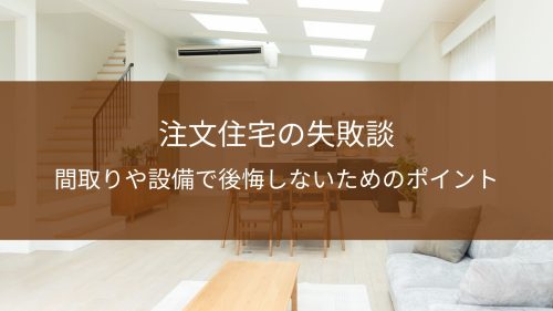 注文住宅の失敗談｜間取りや設備で後悔しないためのポイント