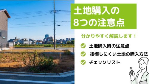 【土地購入の8つの注意点】後悔しにくい購入方法や基本のチェックリスト