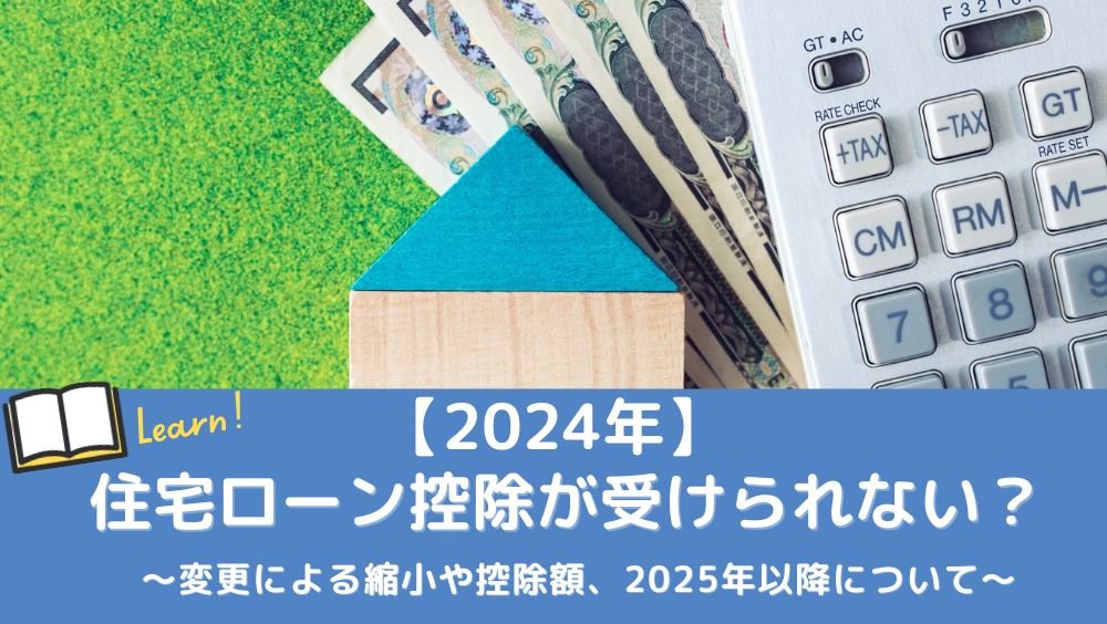 【2024年】住宅ローン控除が受けられない？変更点や年収ごとの控除額、2025年以降について